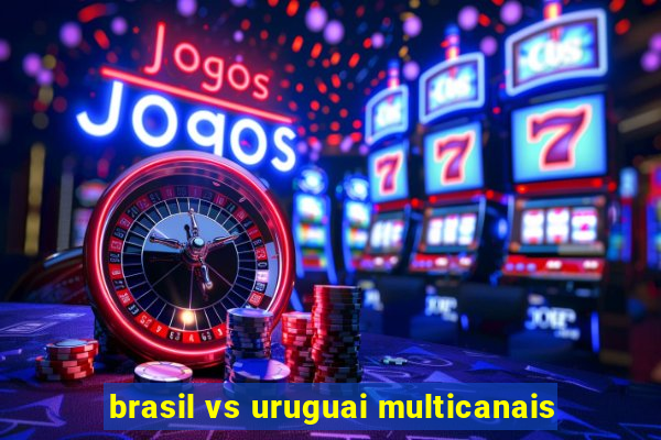 brasil vs uruguai multicanais